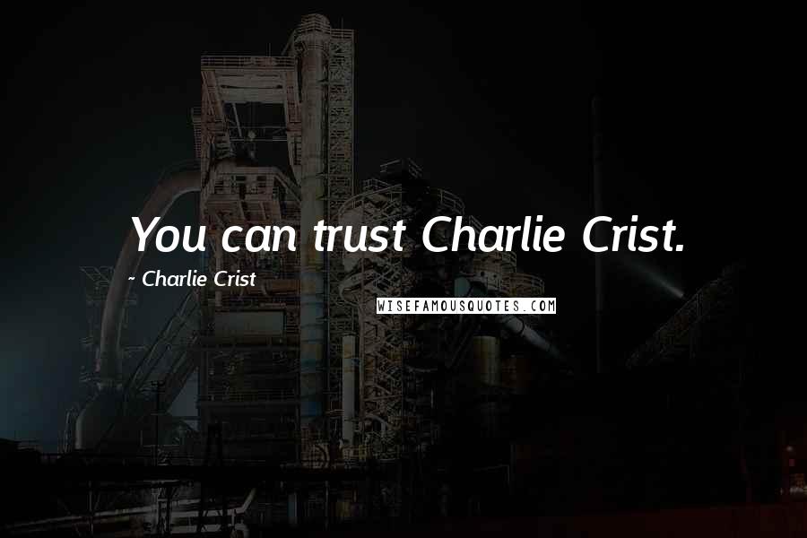 Charlie Crist Quotes: You can trust Charlie Crist.