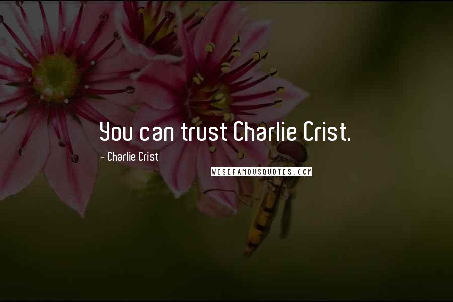 Charlie Crist Quotes: You can trust Charlie Crist.