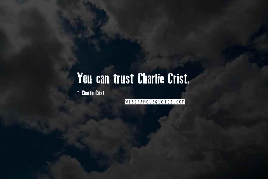 Charlie Crist Quotes: You can trust Charlie Crist.