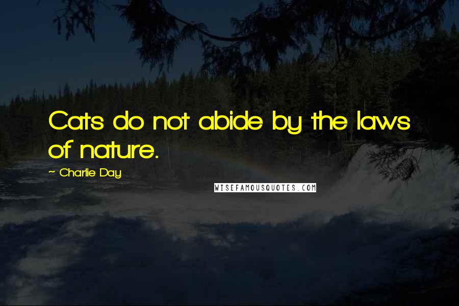 Charlie Day Quotes: Cats do not abide by the laws of nature.