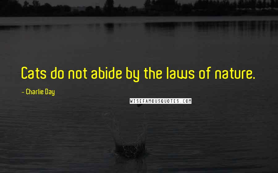 Charlie Day Quotes: Cats do not abide by the laws of nature.