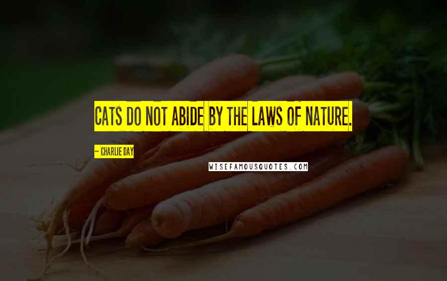 Charlie Day Quotes: Cats do not abide by the laws of nature.