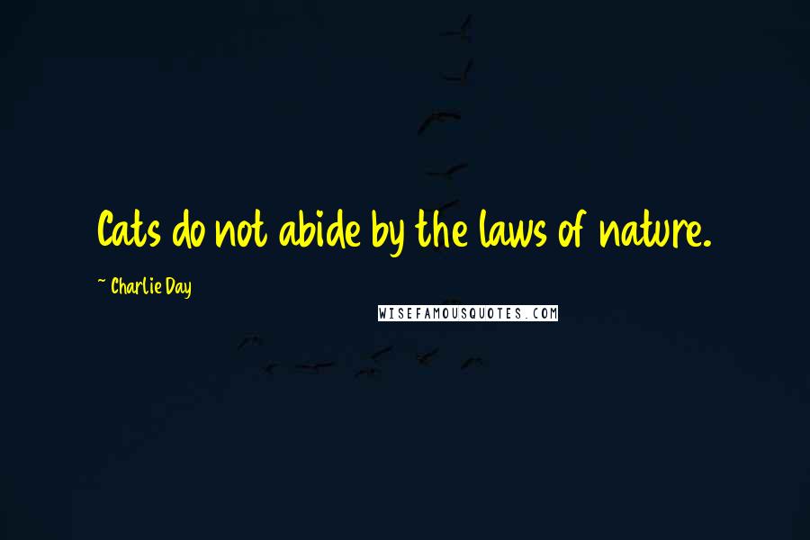 Charlie Day Quotes: Cats do not abide by the laws of nature.