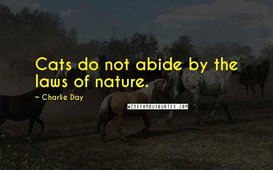 Charlie Day Quotes: Cats do not abide by the laws of nature.