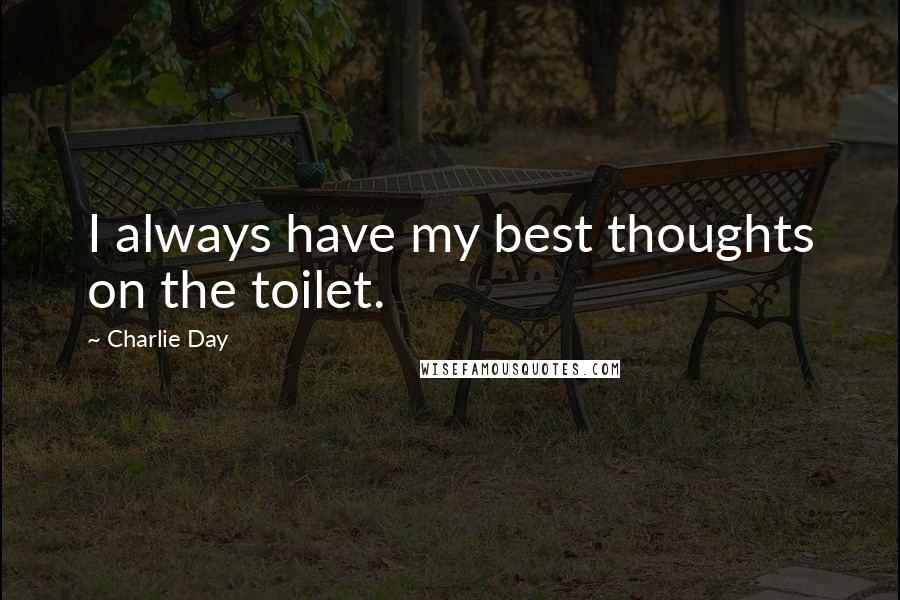 Charlie Day Quotes: I always have my best thoughts on the toilet.