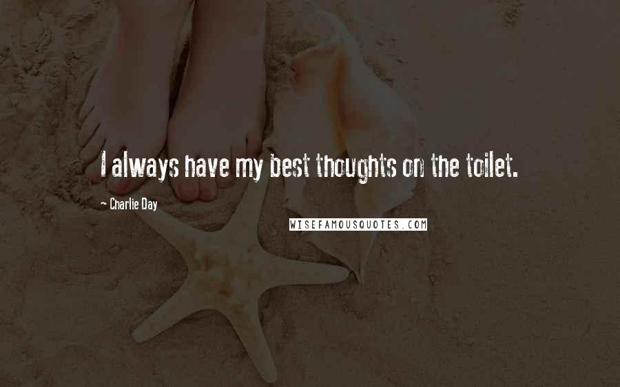 Charlie Day Quotes: I always have my best thoughts on the toilet.
