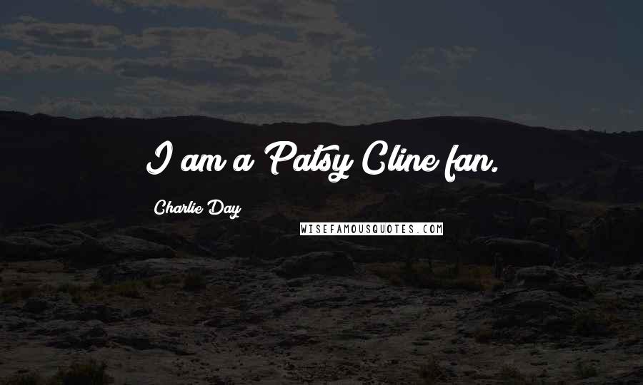 Charlie Day Quotes: I am a Patsy Cline fan.