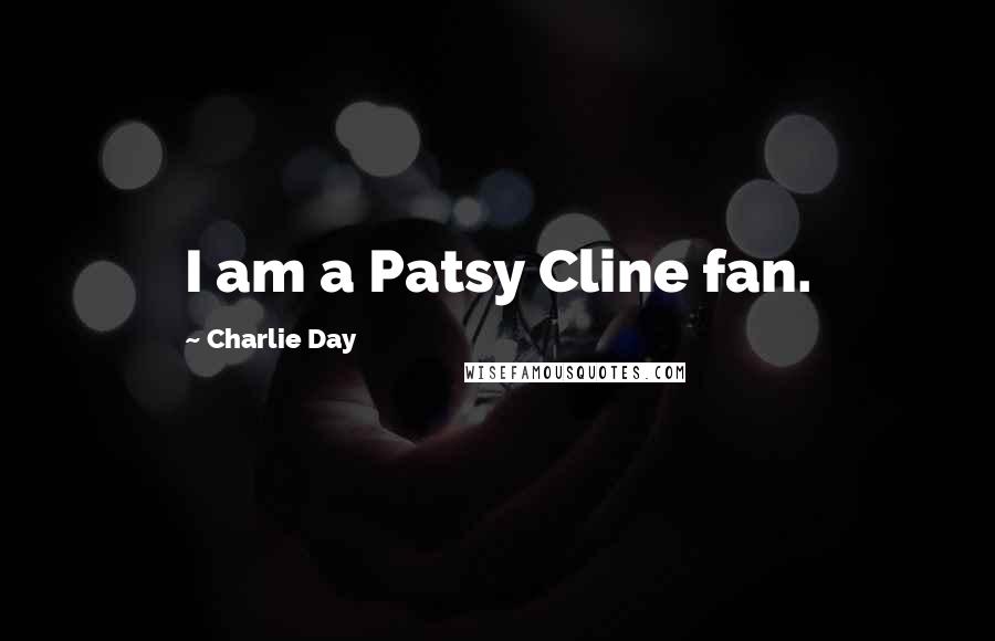 Charlie Day Quotes: I am a Patsy Cline fan.