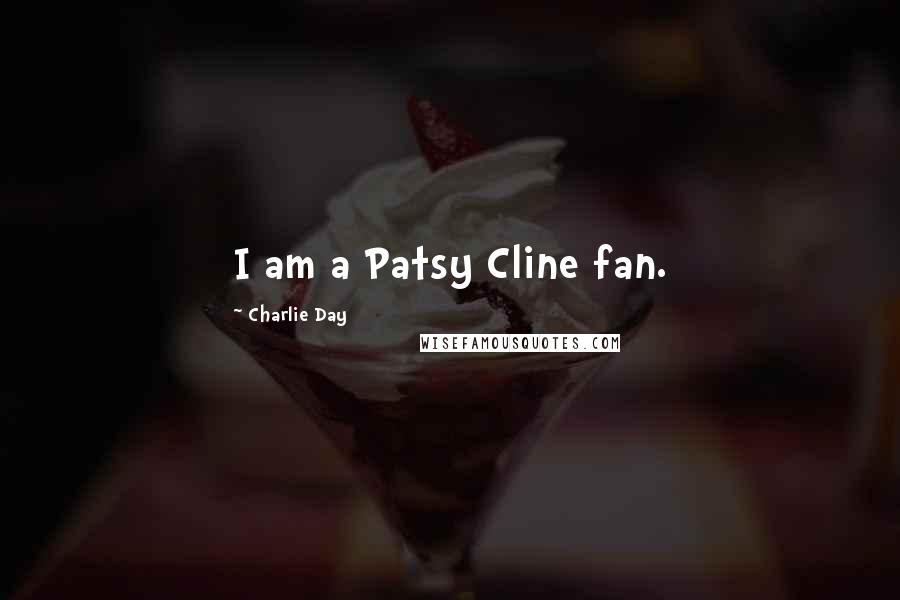 Charlie Day Quotes: I am a Patsy Cline fan.