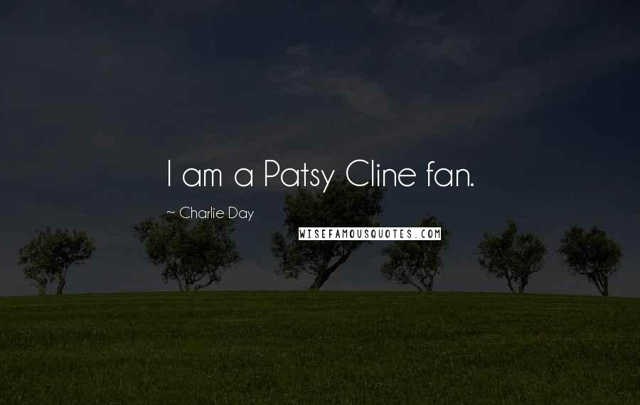 Charlie Day Quotes: I am a Patsy Cline fan.