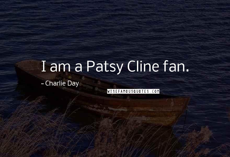 Charlie Day Quotes: I am a Patsy Cline fan.