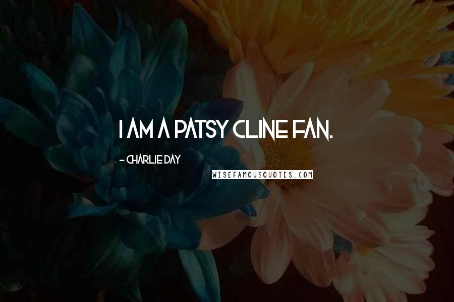 Charlie Day Quotes: I am a Patsy Cline fan.