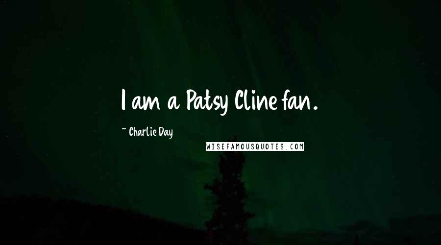 Charlie Day Quotes: I am a Patsy Cline fan.