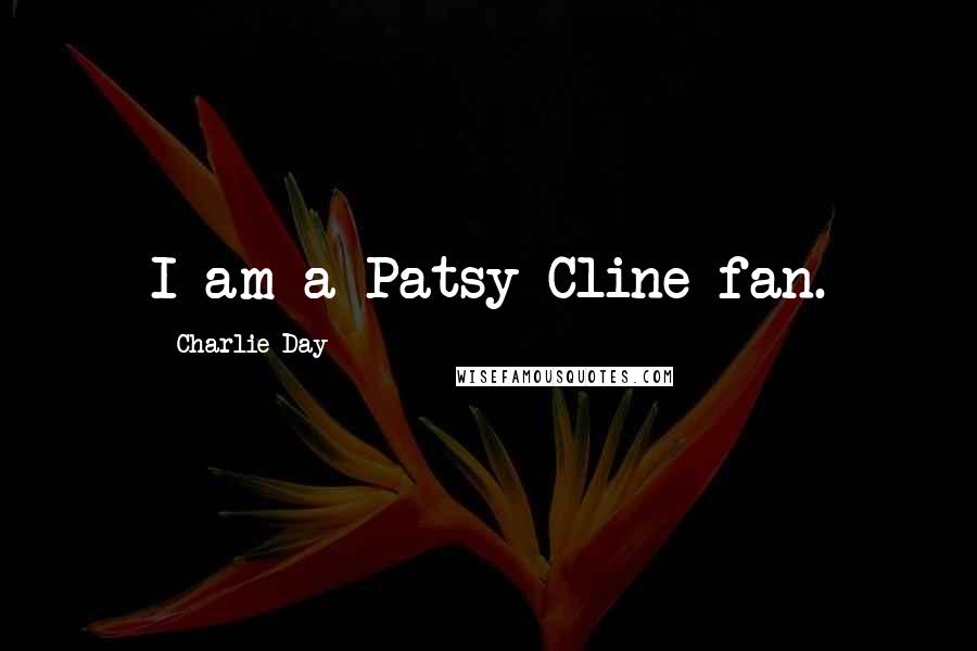 Charlie Day Quotes: I am a Patsy Cline fan.