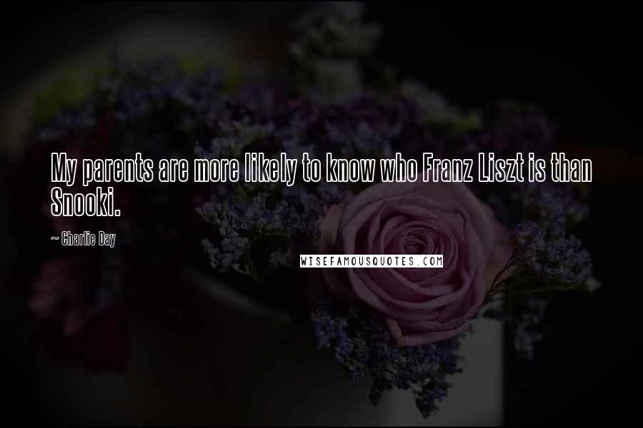 Charlie Day Quotes: My parents are more likely to know who Franz Liszt is than Snooki.