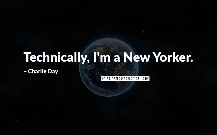 Charlie Day Quotes: Technically, I'm a New Yorker.