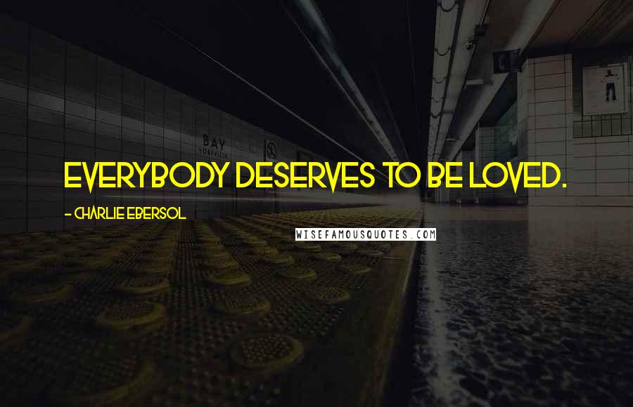 Charlie Ebersol Quotes: Everybody deserves to be loved.