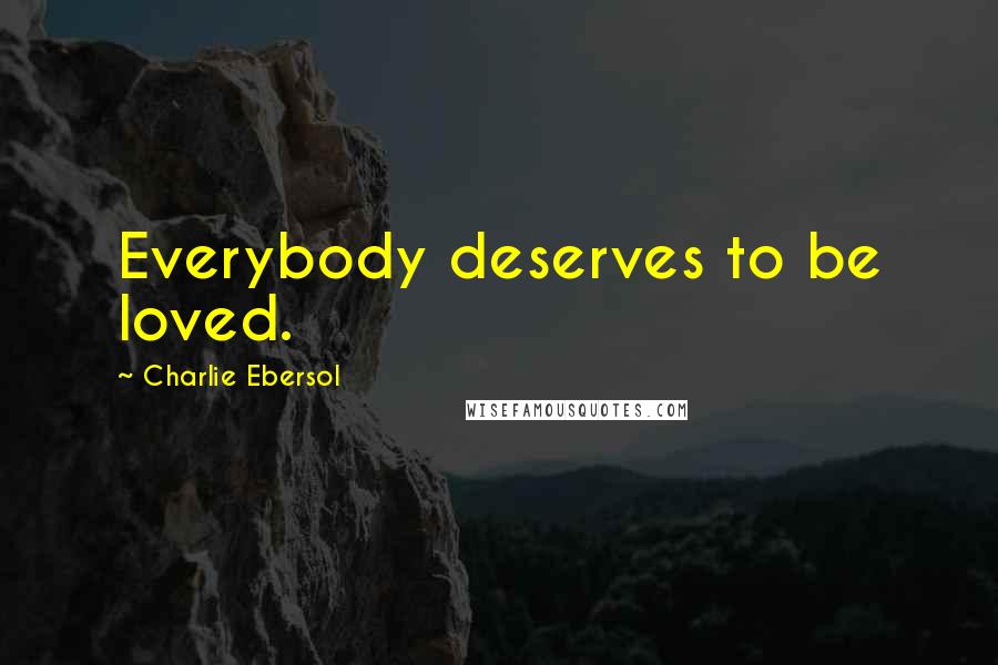 Charlie Ebersol Quotes: Everybody deserves to be loved.