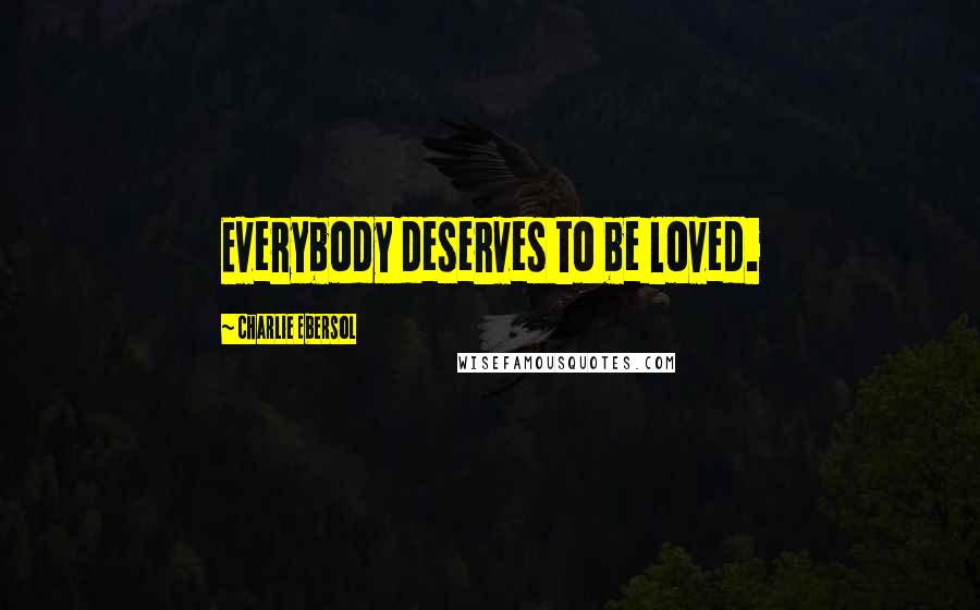 Charlie Ebersol Quotes: Everybody deserves to be loved.