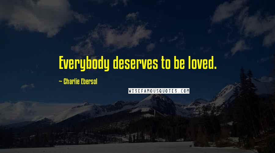 Charlie Ebersol Quotes: Everybody deserves to be loved.