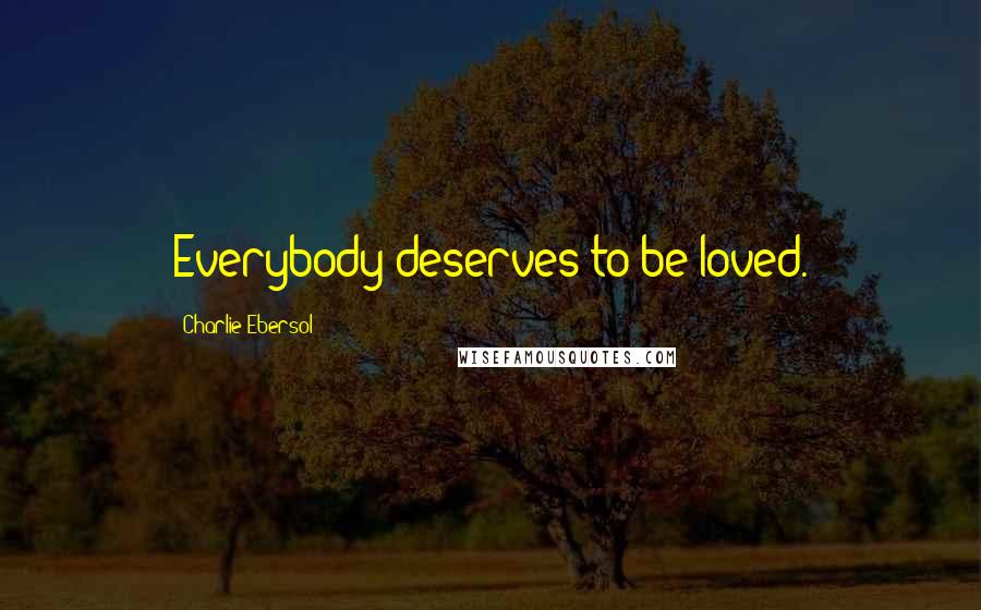 Charlie Ebersol Quotes: Everybody deserves to be loved.