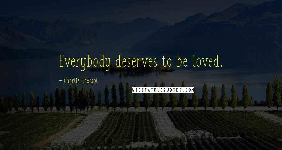 Charlie Ebersol Quotes: Everybody deserves to be loved.