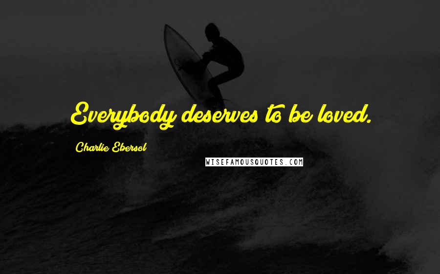 Charlie Ebersol Quotes: Everybody deserves to be loved.