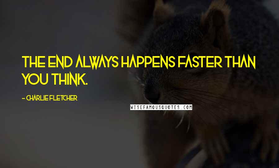 Charlie Fletcher Quotes: The end always happens faster than you think.