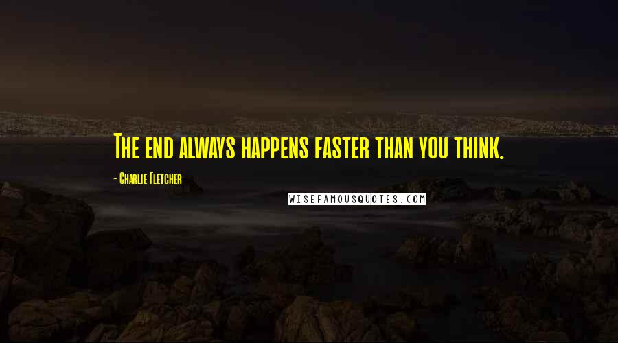 Charlie Fletcher Quotes: The end always happens faster than you think.