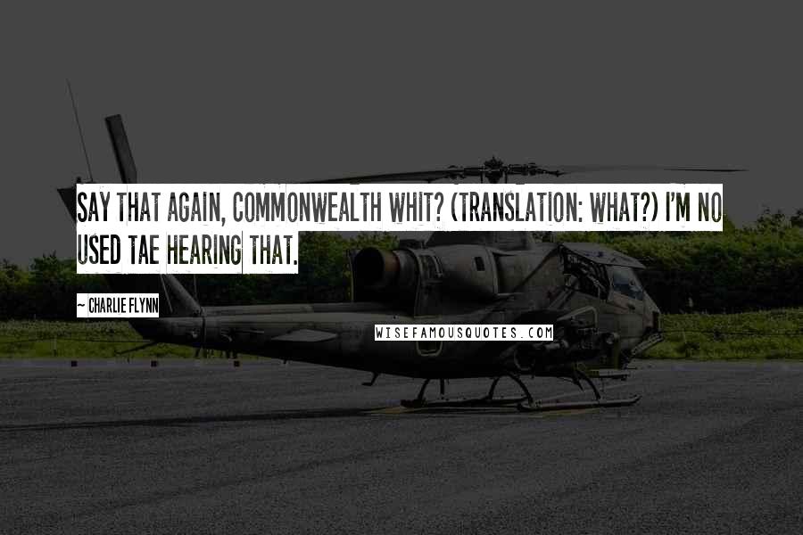 Charlie Flynn Quotes: Say that again, Commonwealth whit? (translation: what?) I'm no used tae hearing that.