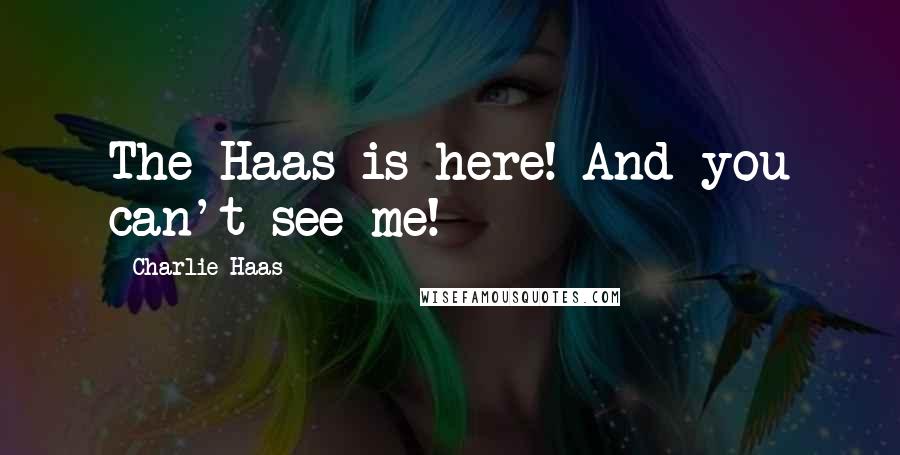 Charlie Haas Quotes: The Haas is here! And you can't see me!