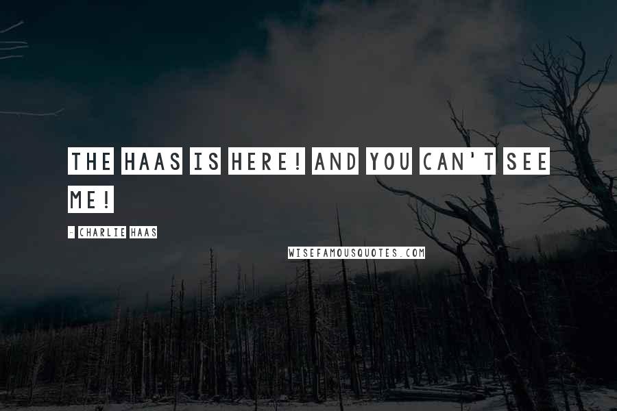 Charlie Haas Quotes: The Haas is here! And you can't see me!