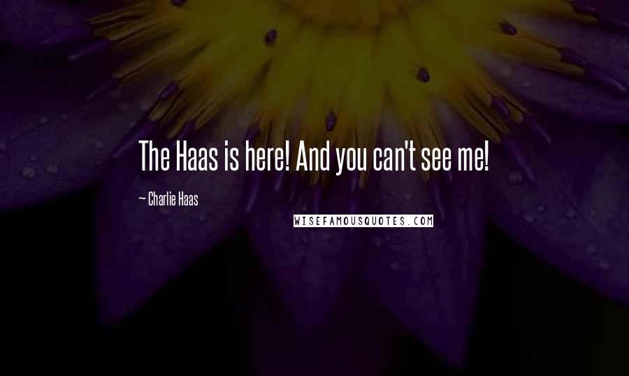 Charlie Haas Quotes: The Haas is here! And you can't see me!