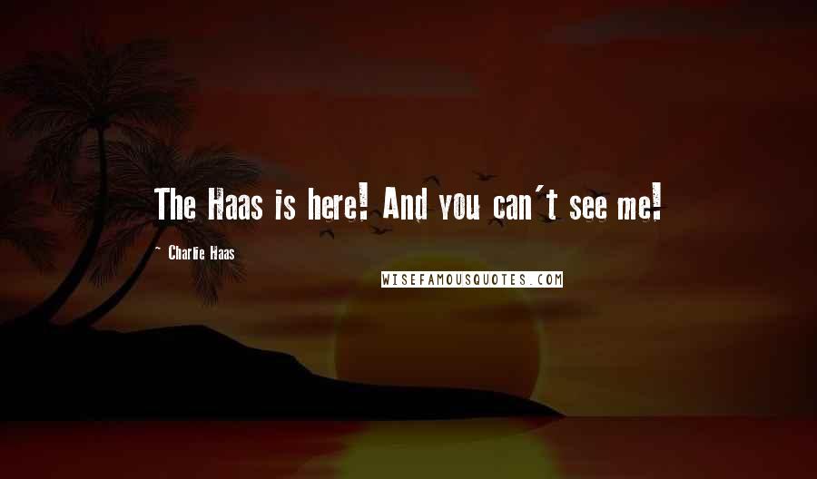 Charlie Haas Quotes: The Haas is here! And you can't see me!