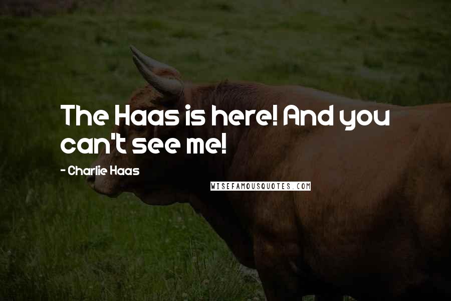 Charlie Haas Quotes: The Haas is here! And you can't see me!