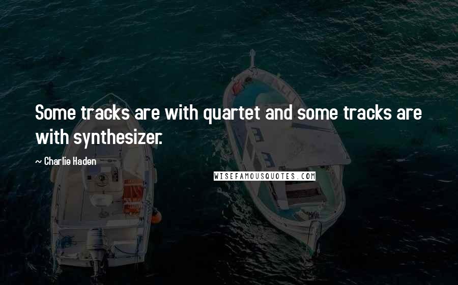 Charlie Haden Quotes: Some tracks are with quartet and some tracks are with synthesizer.
