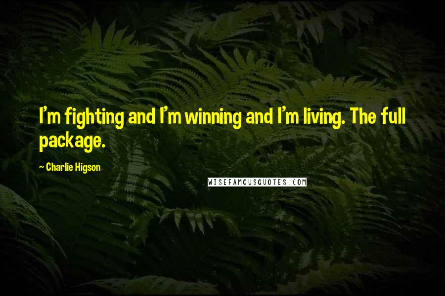 Charlie Higson Quotes: I'm fighting and I'm winning and I'm living. The full package.