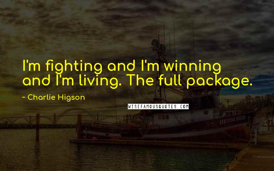 Charlie Higson Quotes: I'm fighting and I'm winning and I'm living. The full package.