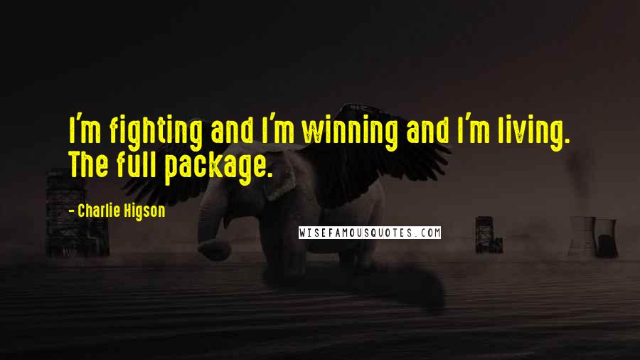 Charlie Higson Quotes: I'm fighting and I'm winning and I'm living. The full package.