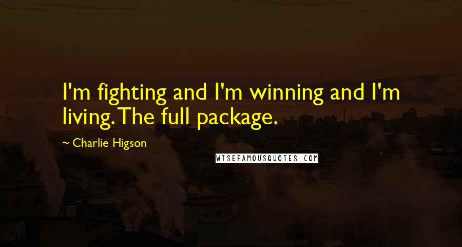 Charlie Higson Quotes: I'm fighting and I'm winning and I'm living. The full package.