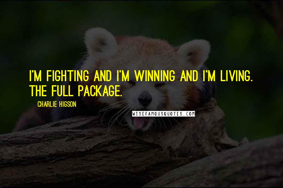 Charlie Higson Quotes: I'm fighting and I'm winning and I'm living. The full package.