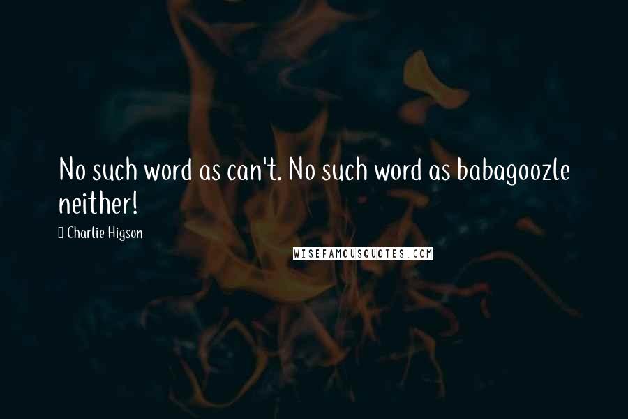 Charlie Higson Quotes: No such word as can't. No such word as babagoozle neither!