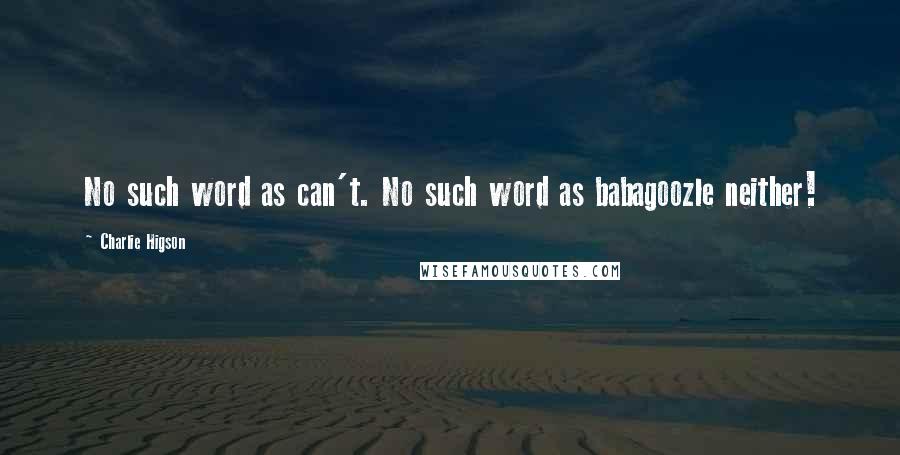 Charlie Higson Quotes: No such word as can't. No such word as babagoozle neither!