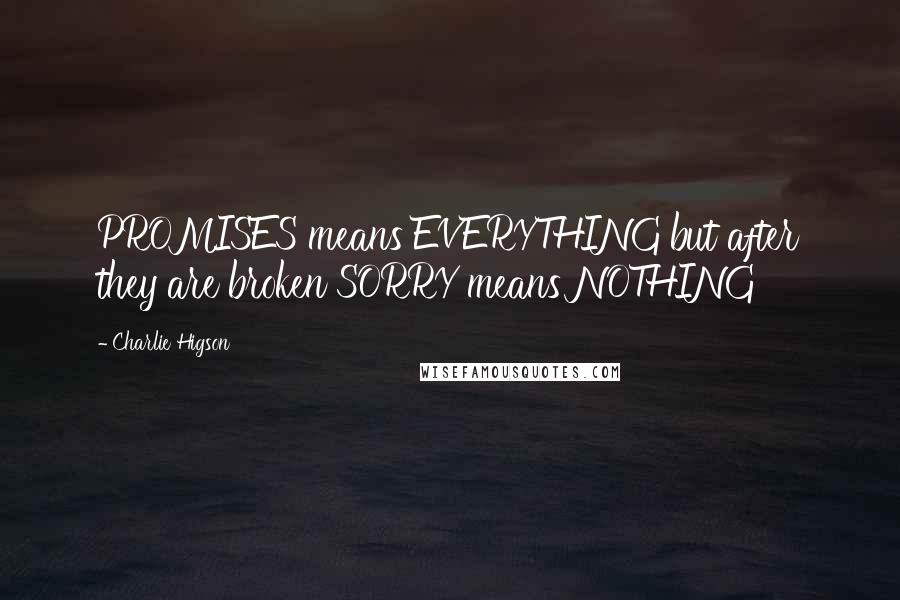 Charlie Higson Quotes: PROMISES means EVERYTHING but after they are broken SORRY means NOTHING