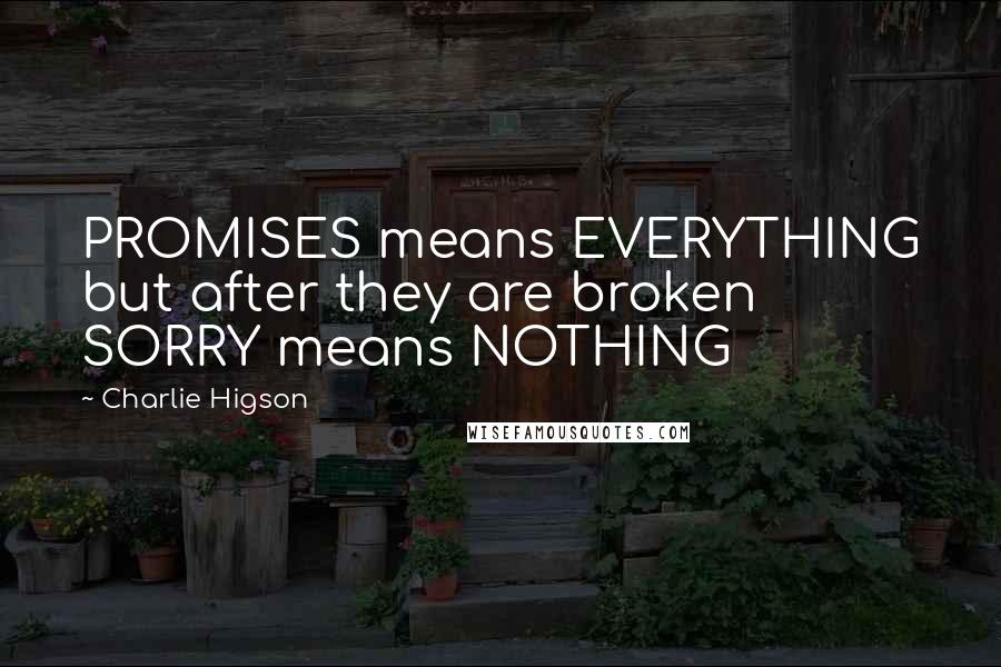 Charlie Higson Quotes: PROMISES means EVERYTHING but after they are broken SORRY means NOTHING