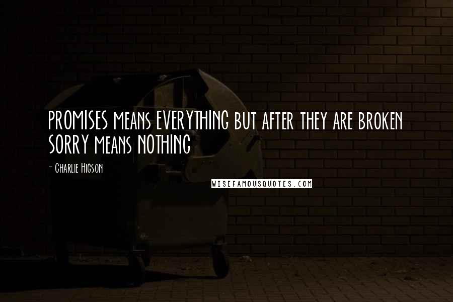 Charlie Higson Quotes: PROMISES means EVERYTHING but after they are broken SORRY means NOTHING