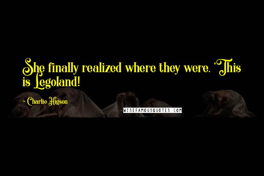 Charlie Higson Quotes: She finally realized where they were. 'This is Legoland!