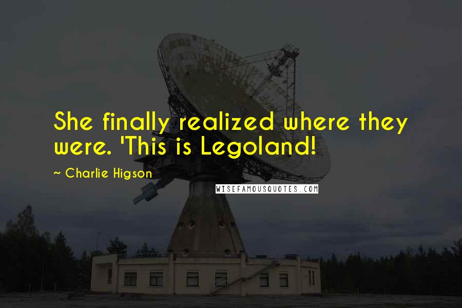 Charlie Higson Quotes: She finally realized where they were. 'This is Legoland!