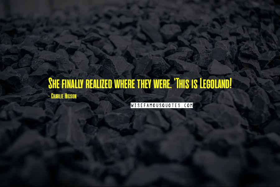 Charlie Higson Quotes: She finally realized where they were. 'This is Legoland!