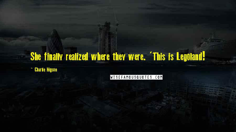 Charlie Higson Quotes: She finally realized where they were. 'This is Legoland!